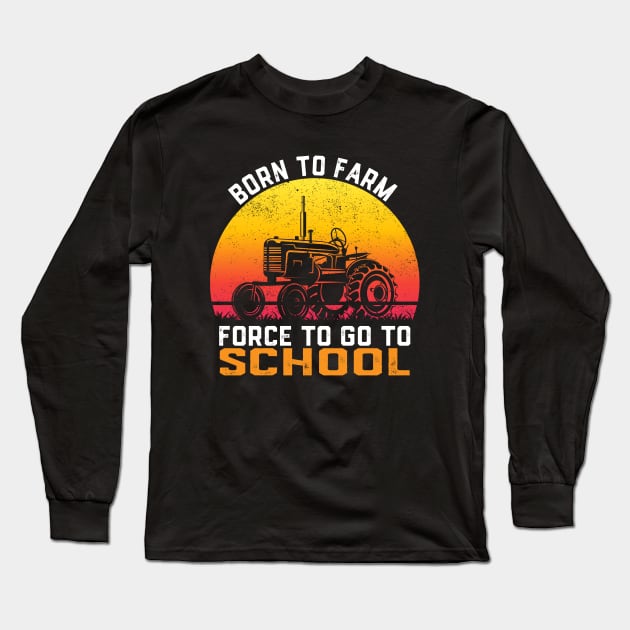 Farmer Born To Farm Forced To Go To School Agriculturist Long Sleeve T-Shirt by ChrifBouglas